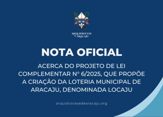EM NOTA, ARCEBISPO DOM JOSAFÁ MENEZES, EXPRESSA SUAS PREOCUPAÇÕES ÉTICAS E SOCIAIS COM A CRIAÇÃO DA LOCAJU – FaxAju
